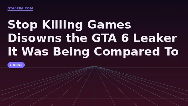 Stop Killing Games Disowns the GTA 6 Leaker It Was Being Compared To