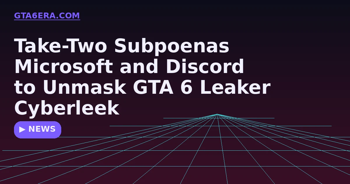 Take-Two Subpoenas Microsoft and Discord to Unmask GTA 6 Leaker Cyberleek