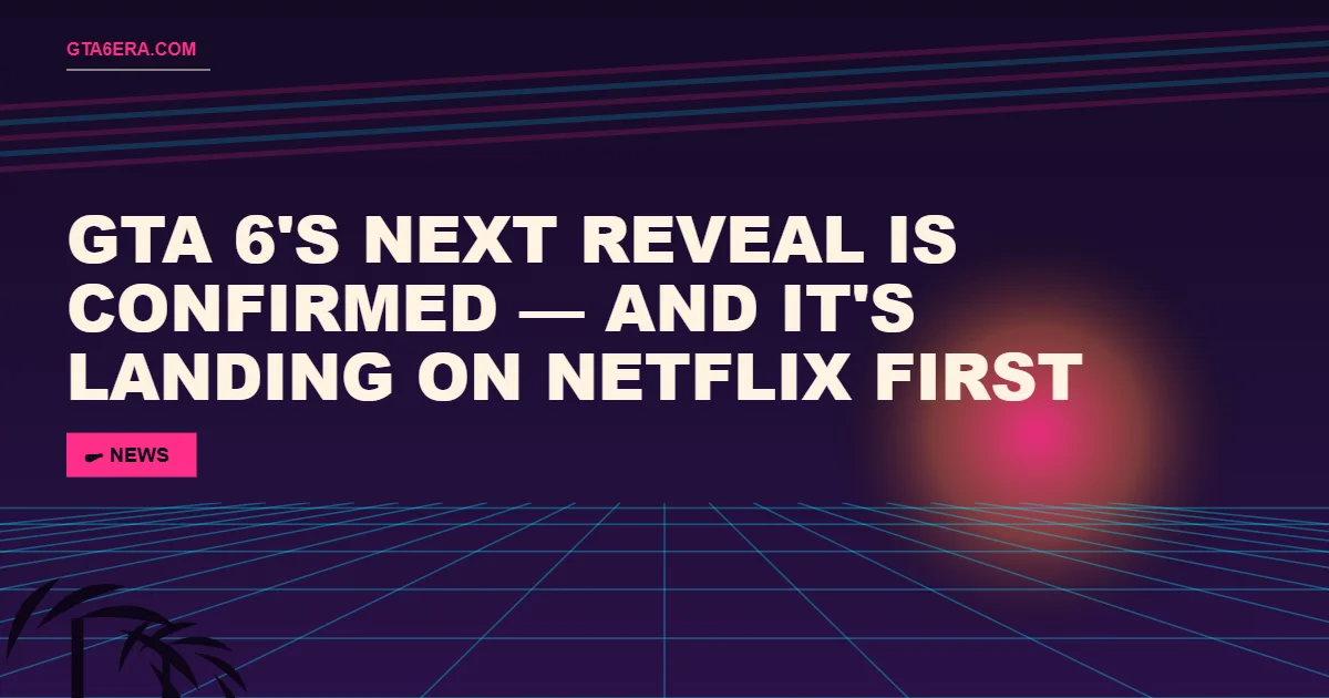 GTA 6's Next Reveal Is Confirmed — And It's Landing on Netflix First