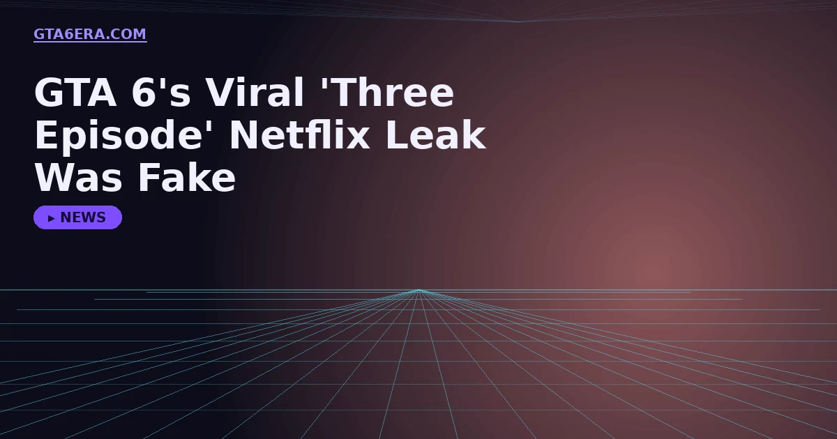 GTA 6's Viral Three Episode Netflix Leak Was Fake — Here's What's Actually Confirmed