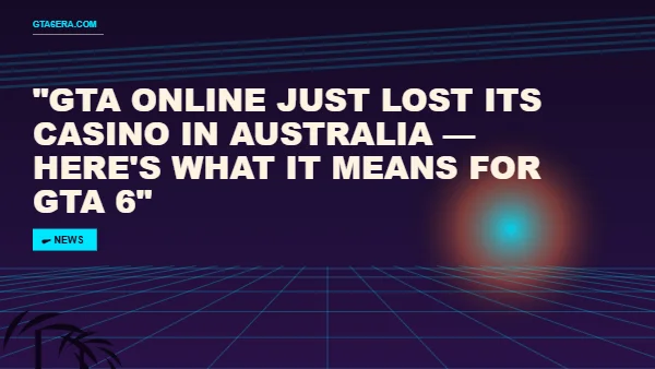 GTA Online Just Lost Its Casino in Australia — Here's What It Means for GTA 6