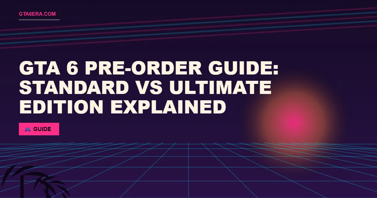 GTA 6 Pre-Order Guide: Standard vs Ultimate Edition Explained