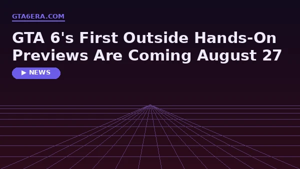 GTA 6's First Outside Hands-On Previews Are Coming August 27