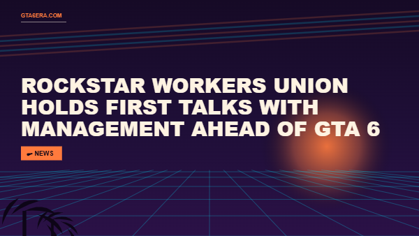 Rockstar Workers Union Holds First Talks With Management Ahead of GTA 6