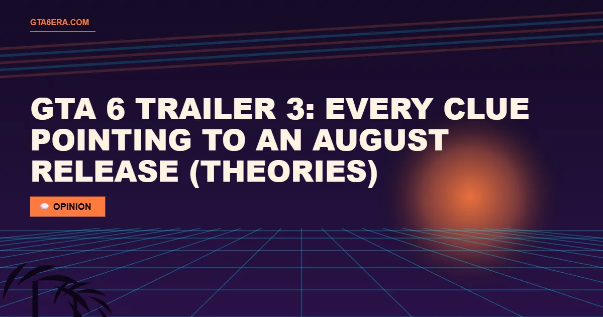 GTA 6 Trailer 3: Every Clue Pointing to an August Release