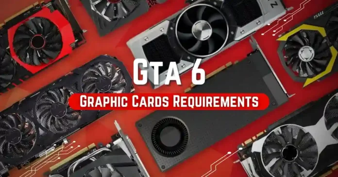 Gta 6 Graphic Cards Requirements